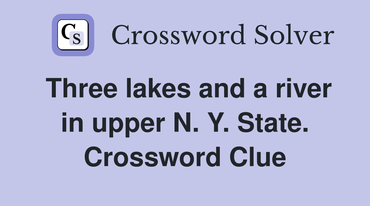 Three lakes and a river in upper N. Y. State. Crossword Clue