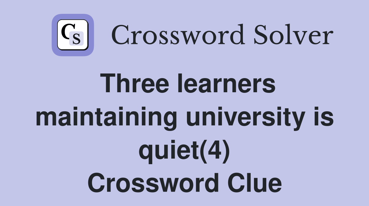 Three learners maintaining university is quiet(4) Crossword Clue