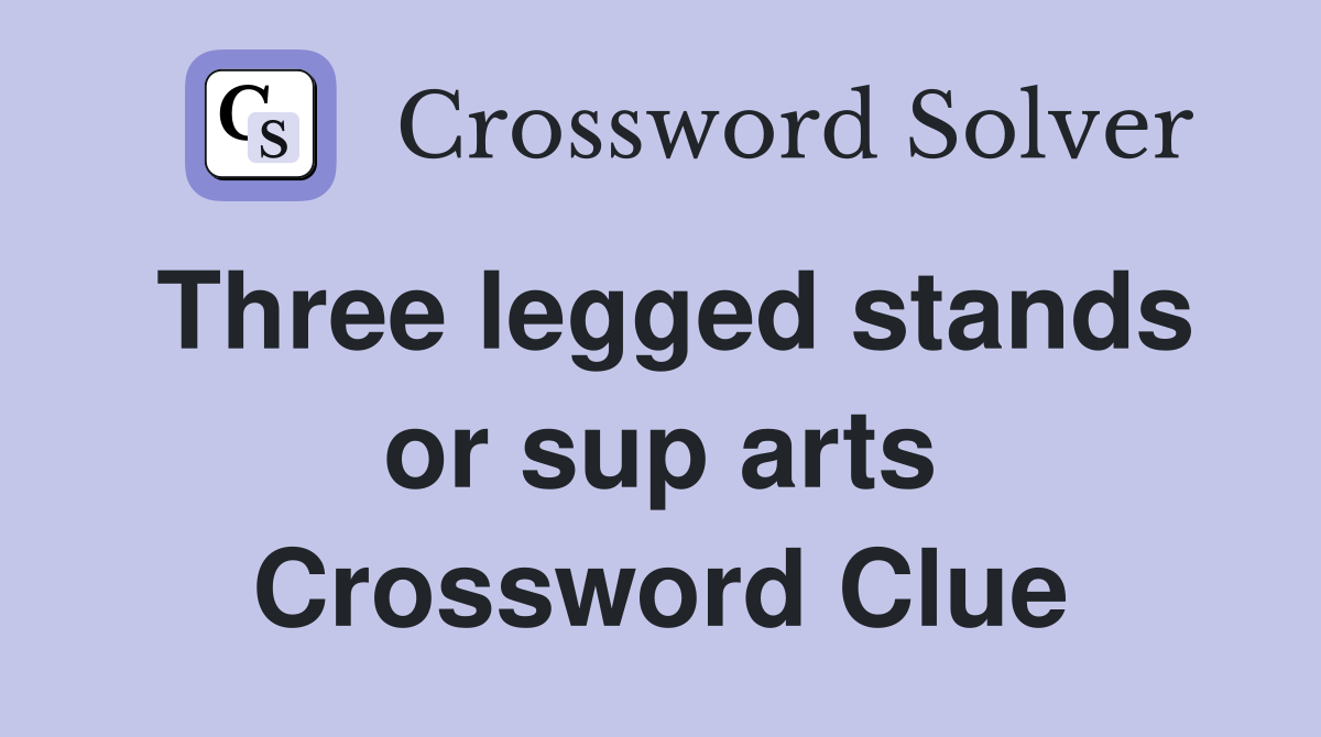 Three legged stands or sup arts Crossword Clue