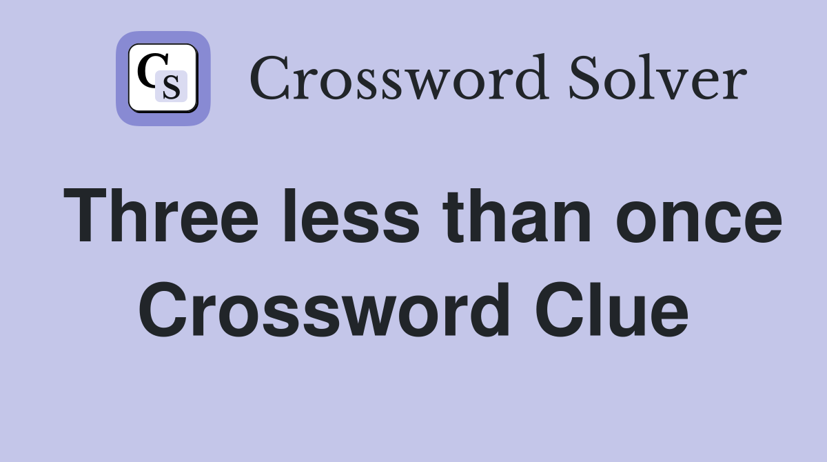 Three less than once Crossword Clue