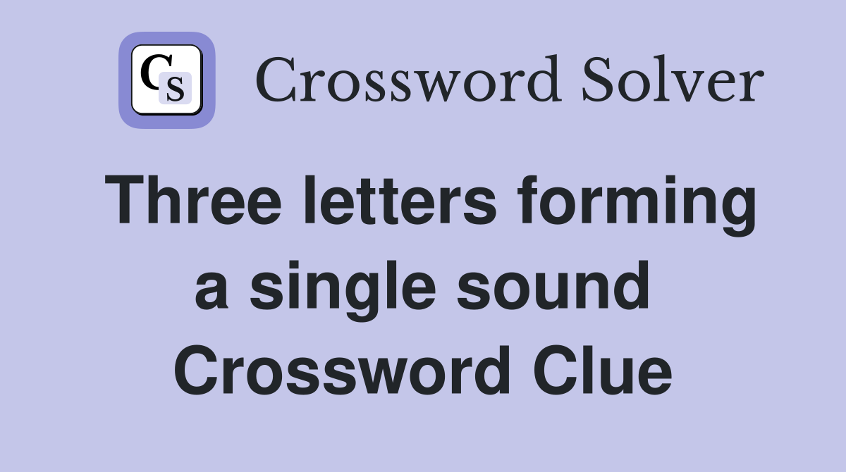 Three letters forming a single sound Crossword Clue