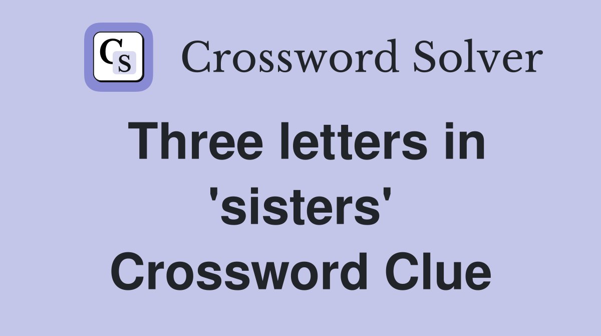 Three letters in 'sisters' Crossword Clue