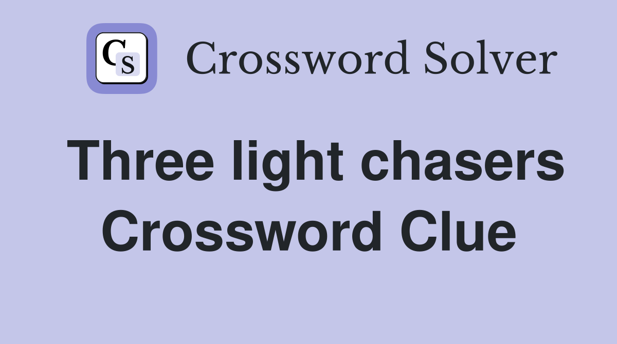 Three light chasers Crossword Clue