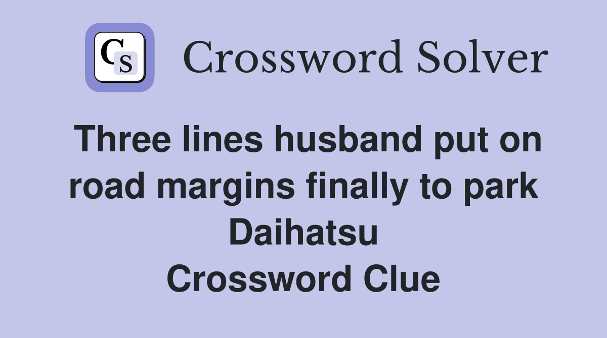 Three lines husband put on road margins finally to park Daihatsu Crossword Clue