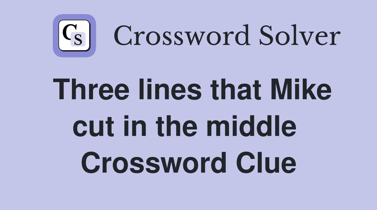 Three lines that Mike cut in the middle  Crossword Clue