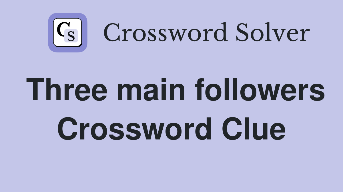 Three main followers Crossword Clue