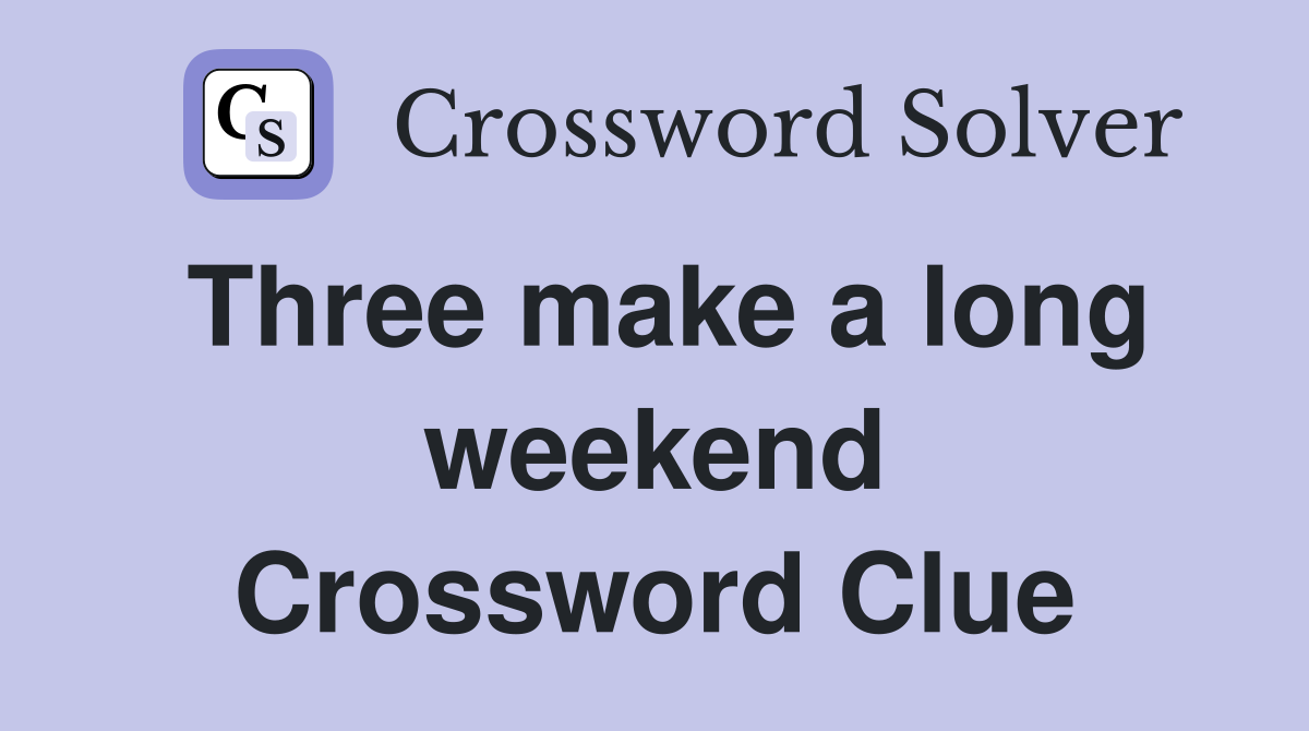 Three make a long weekend Crossword Clue
