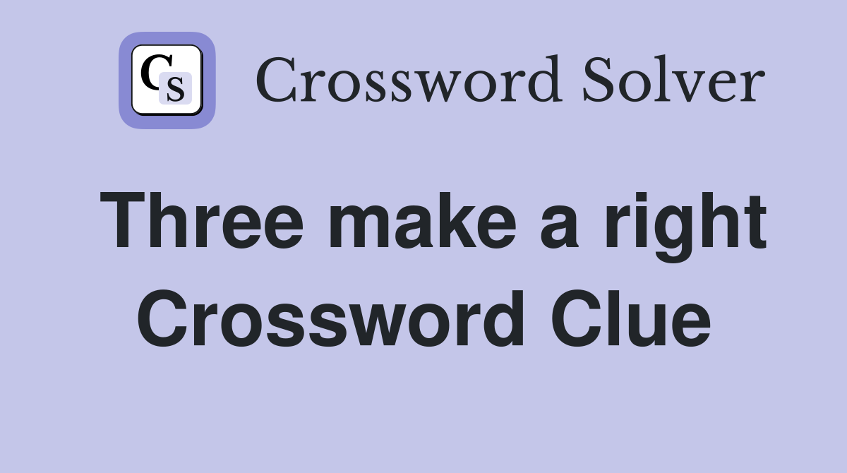 Three make a right Crossword Clue