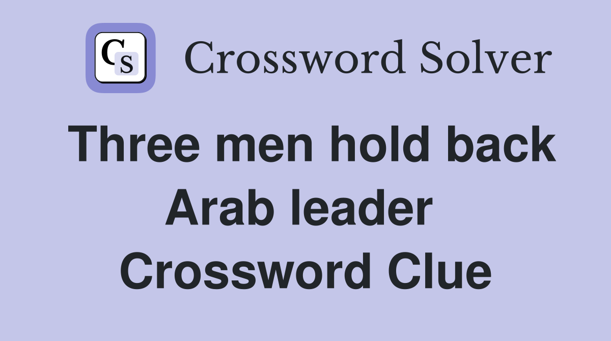 Three men hold back Arab leader  Crossword Clue