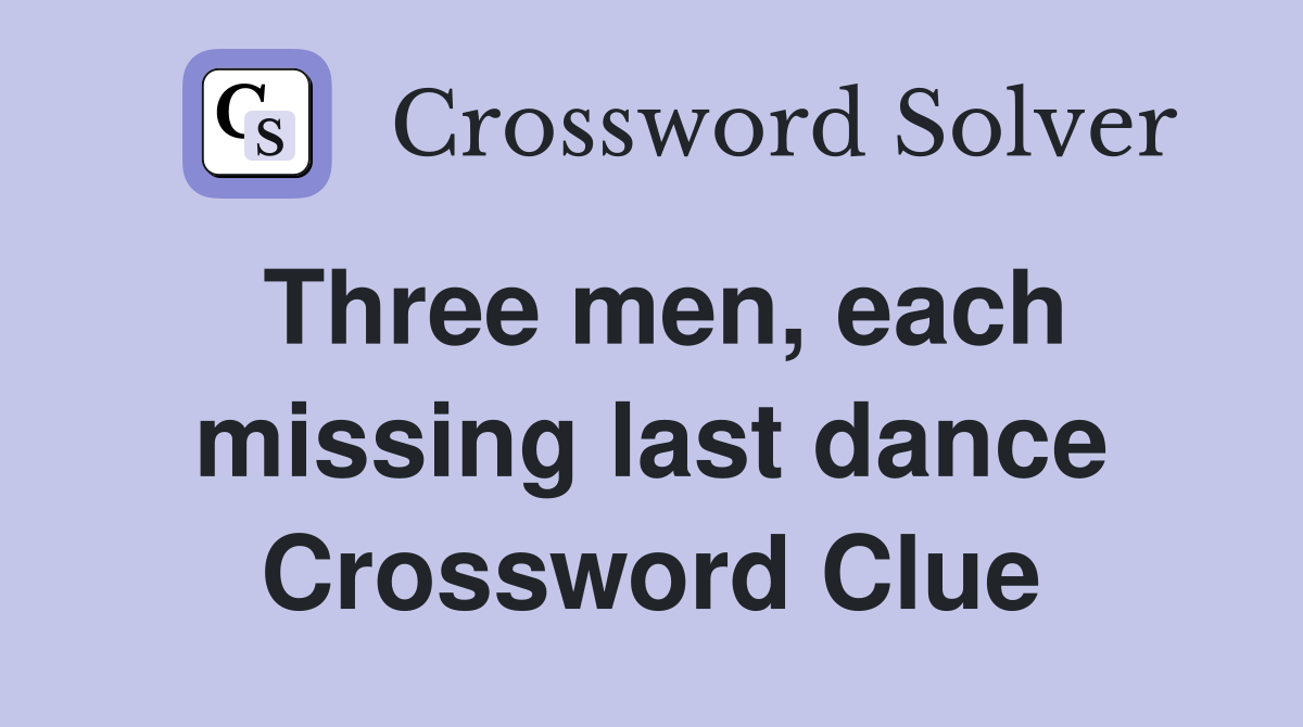 Three men, each missing last dance Crossword Clue