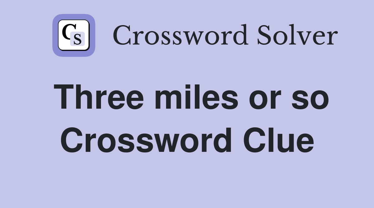 Three miles or so Crossword Clue