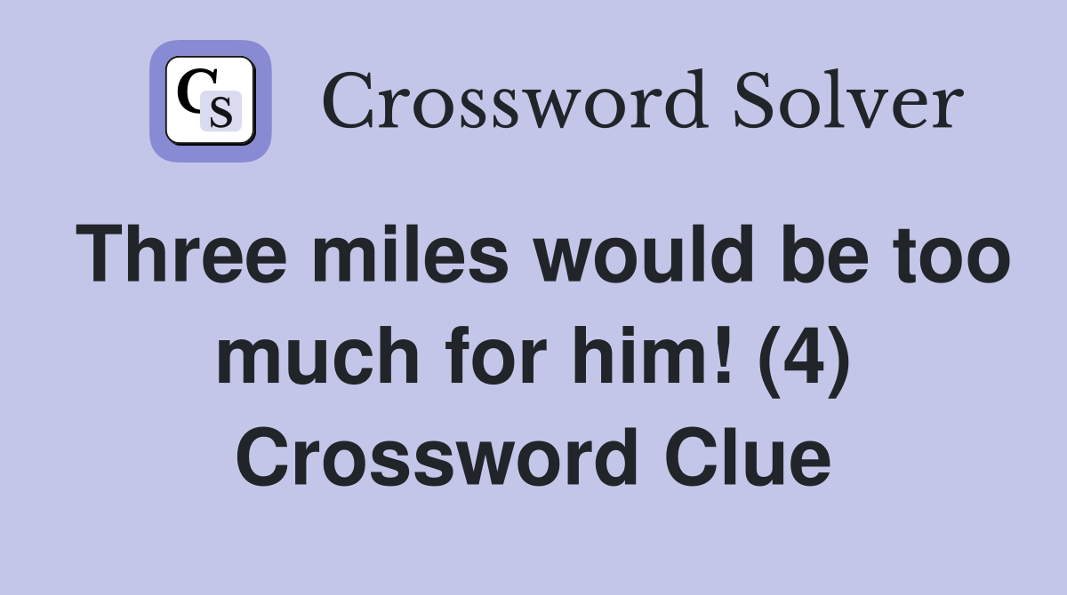 Three miles would be too much for him! (4) Crossword Clue