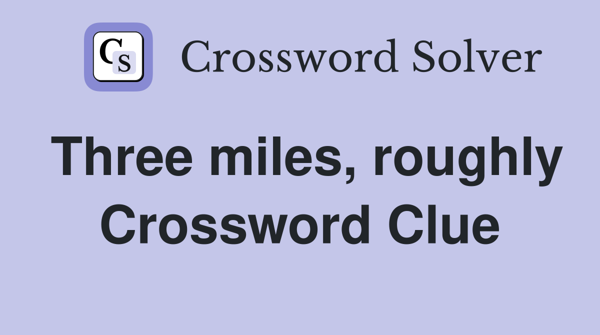 Three miles, roughly Crossword Clue