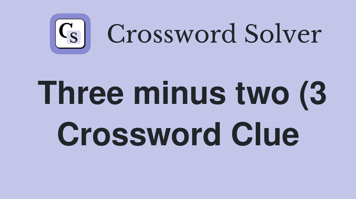 Three minus two (3) Crossword Clue Answers Crossword Solver Three minus two (3) Crossword Clue Answers Crossword Solver