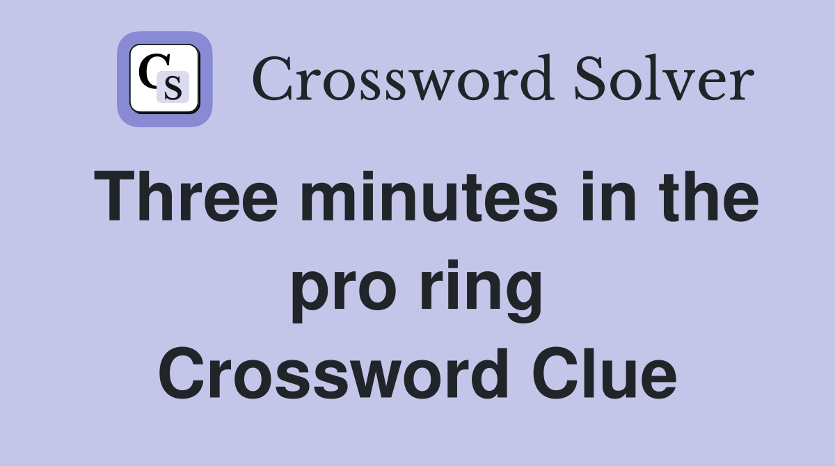 Three minutes in the pro ring Crossword Clue