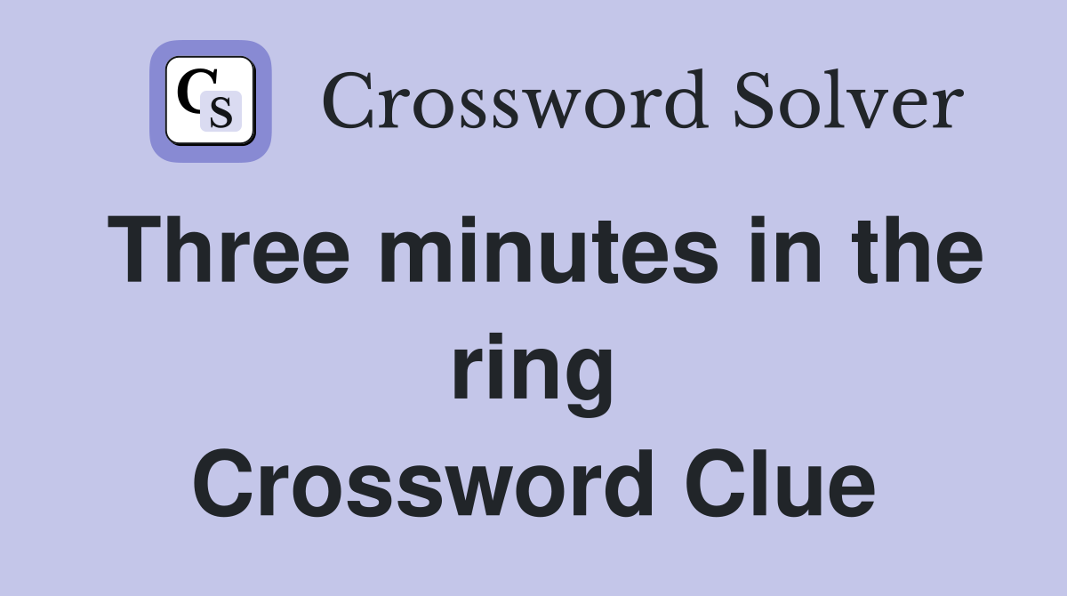 Three minutes in the ring Crossword Clue