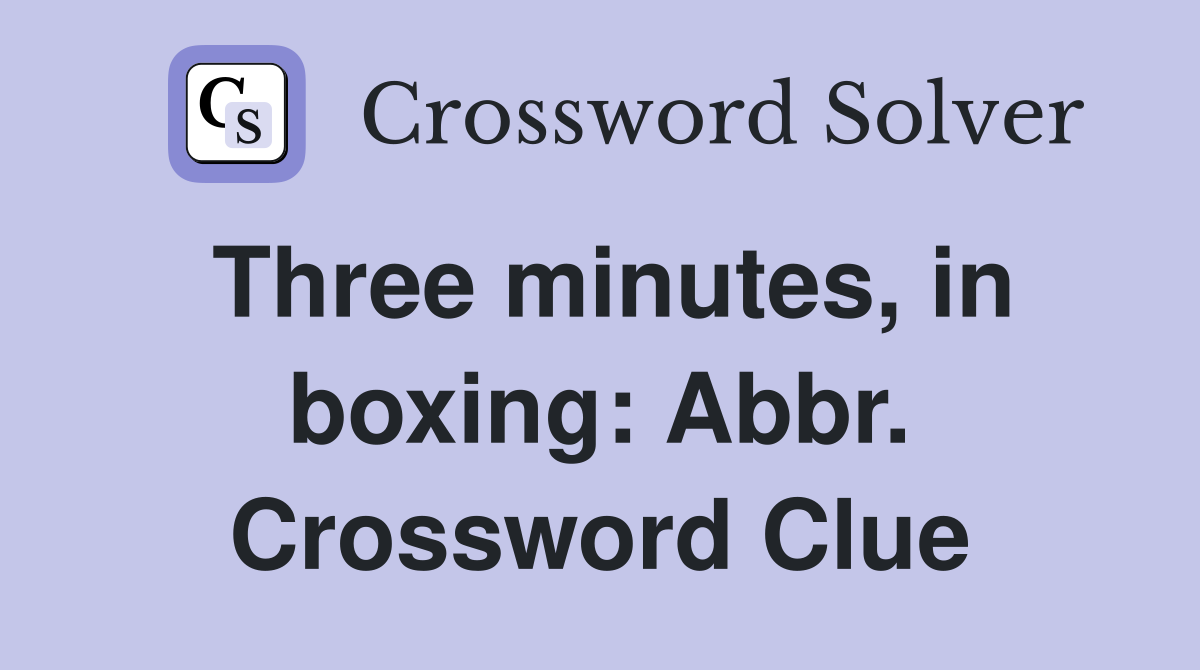 Three minutes, in boxing: Abbr. Crossword Clue