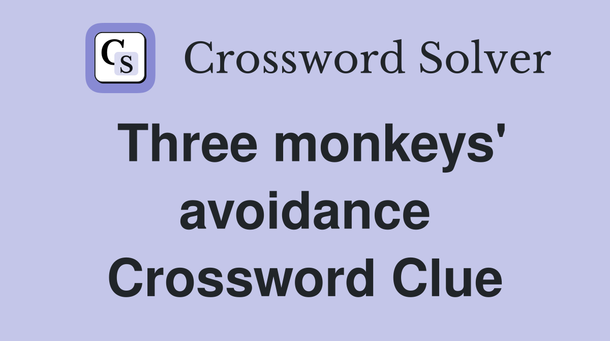 Three monkeys' avoidance Crossword Clue