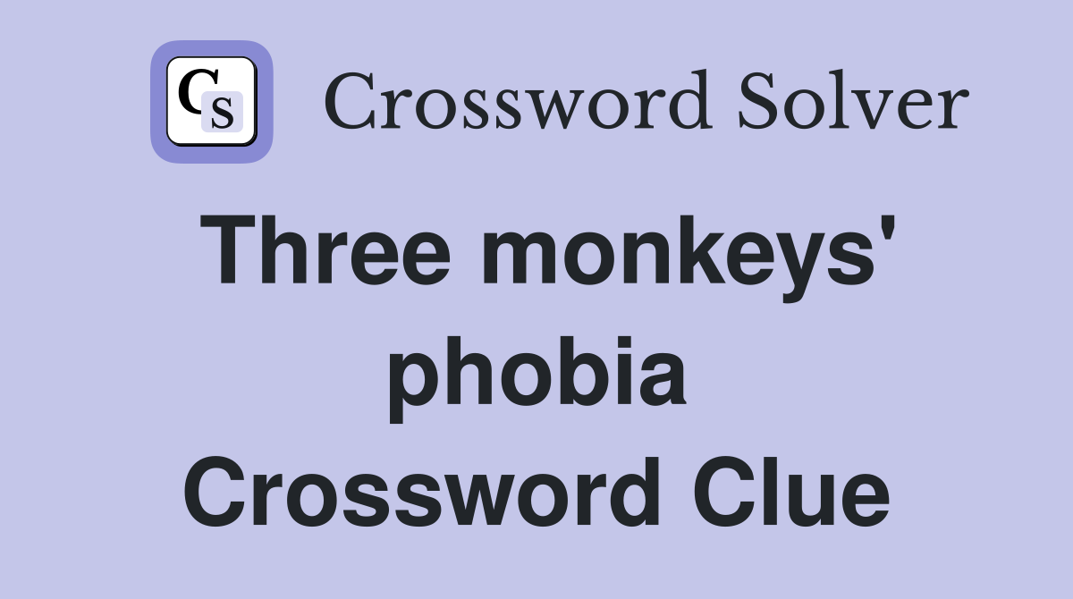 Three monkeys' phobia Crossword Clue
