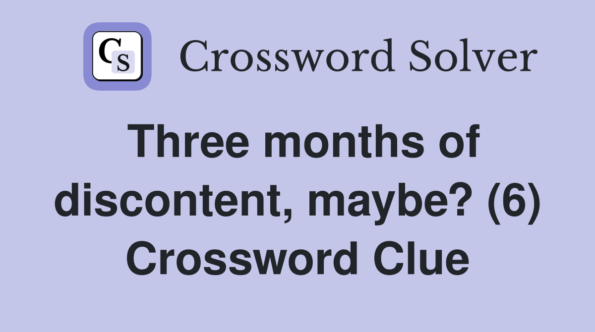 Three months of discontent, maybe? (6) Crossword Clue