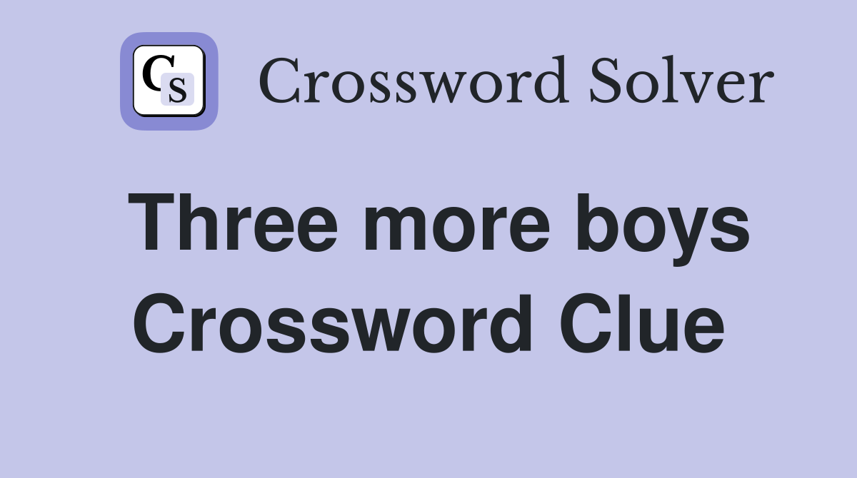 Three more boys Crossword Clue