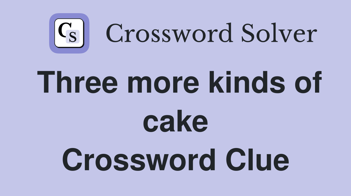 Three more kinds of cake Crossword Clue