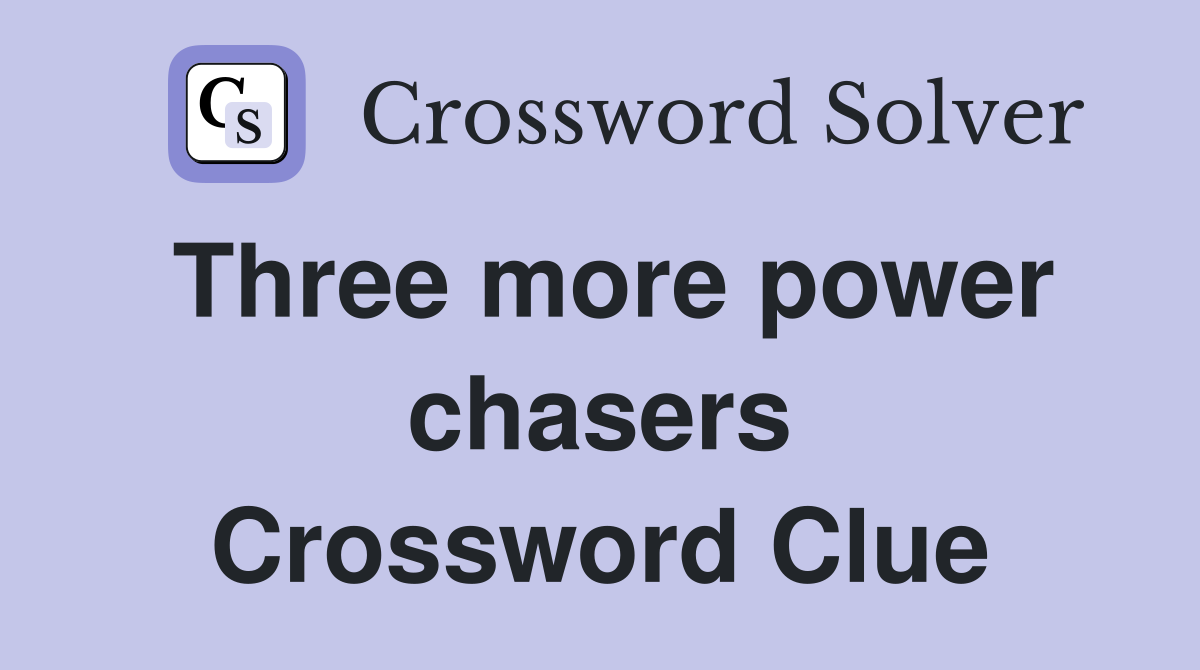 Three more power chasers Crossword Clue