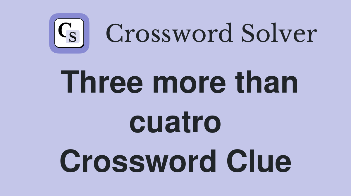 Three more than cuatro Crossword Clue