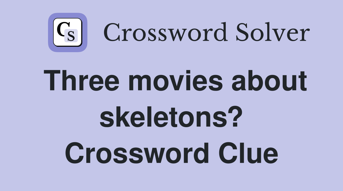 Three movies about skeletons? Crossword Clue