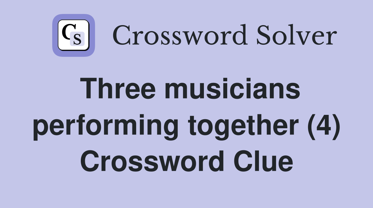 Three musicians performing together (4) Crossword Clue