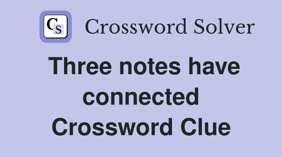 Three notes have connected Crossword Clue