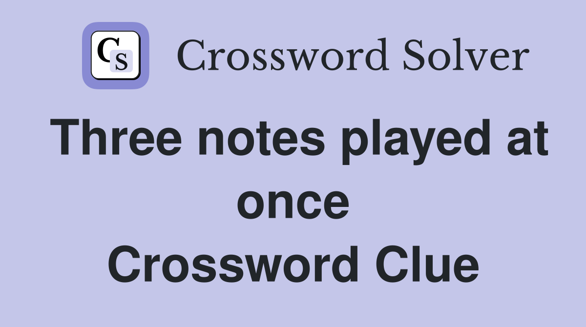 Three notes played at once Crossword Clue