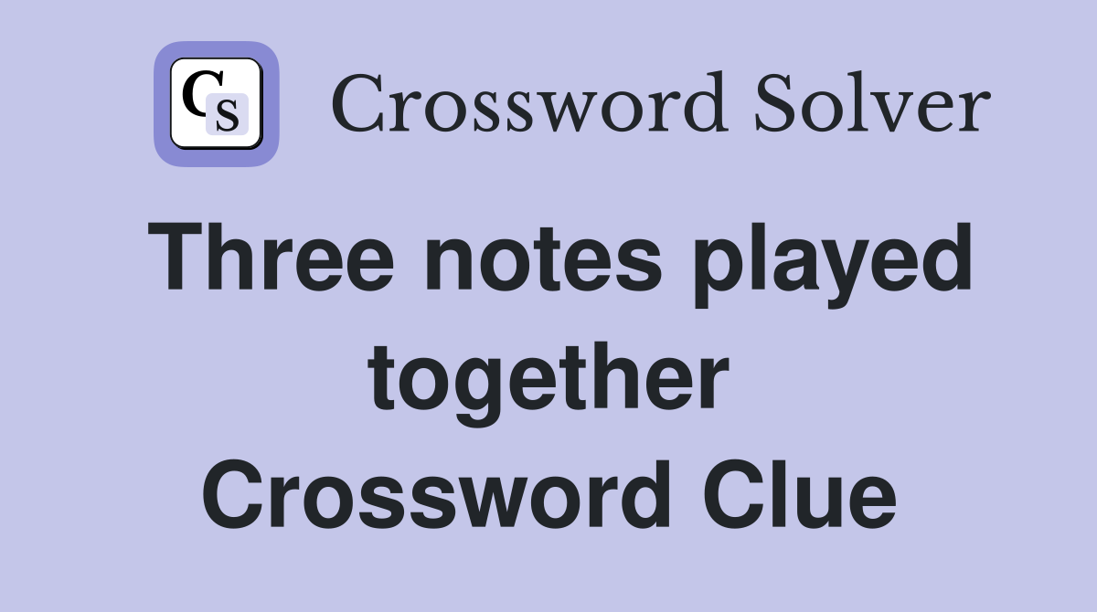 Three notes played together Crossword Clue