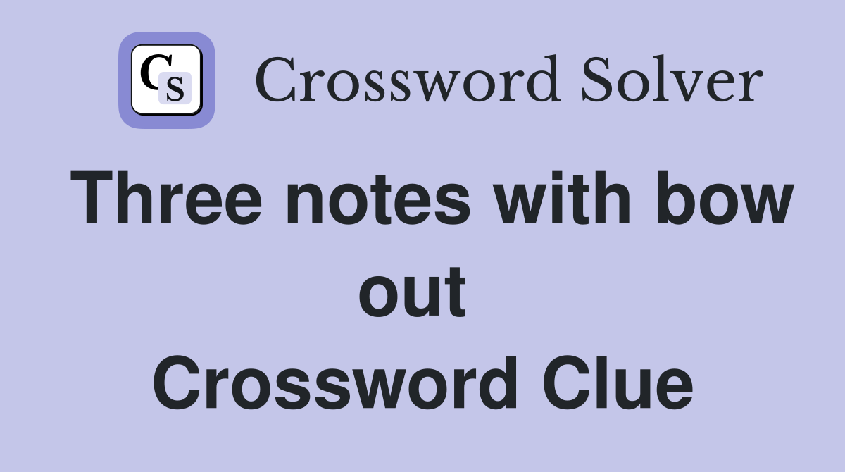 Three notes with bow out  Crossword Clue