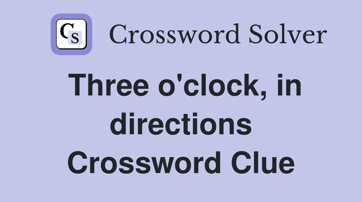 Three o'clock, in directions Crossword Clue