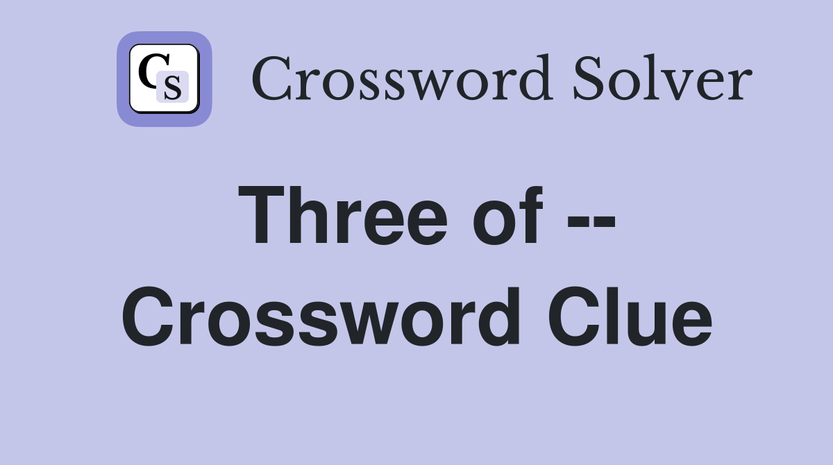 Three of -- Crossword Clue