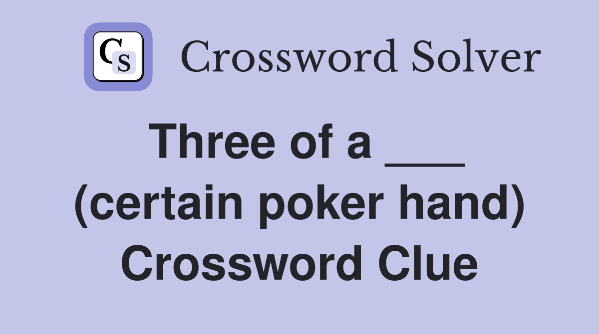 Three of a ___ (certain poker hand) Crossword Clue