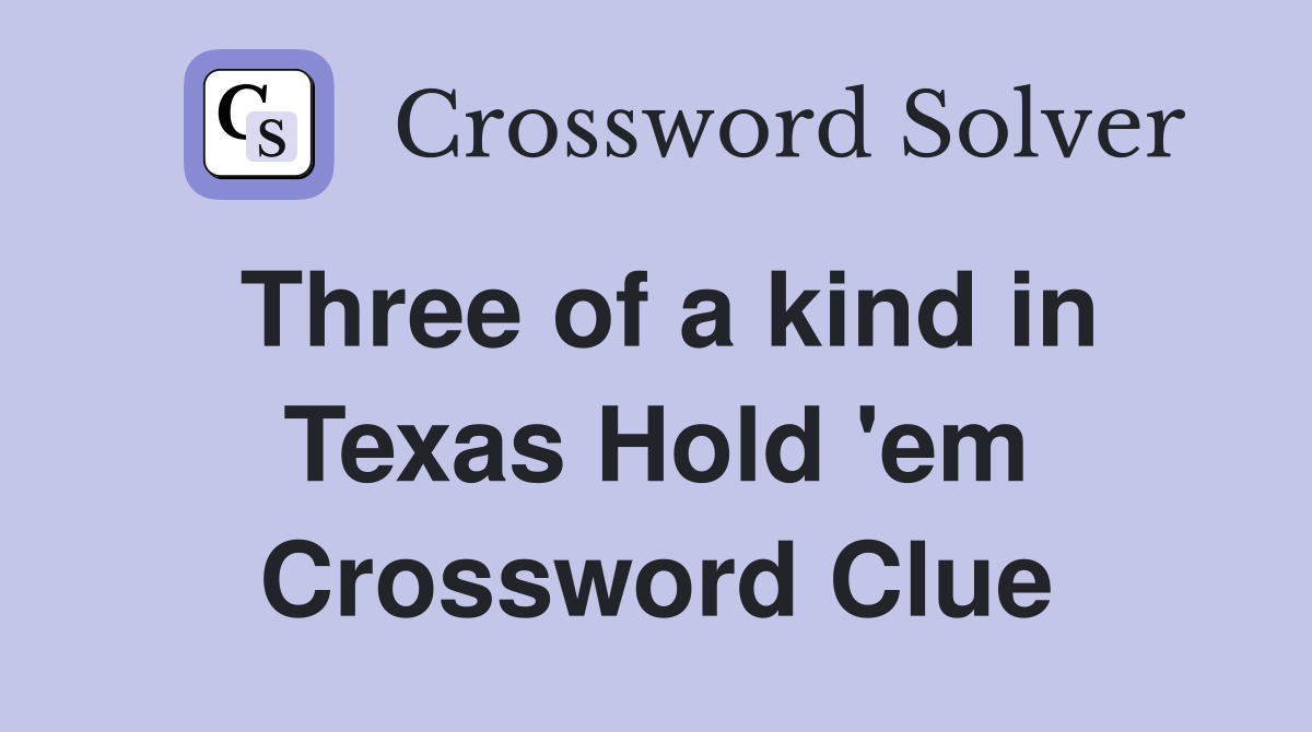 Three of a kind in Texas Hold 'em Crossword Clue