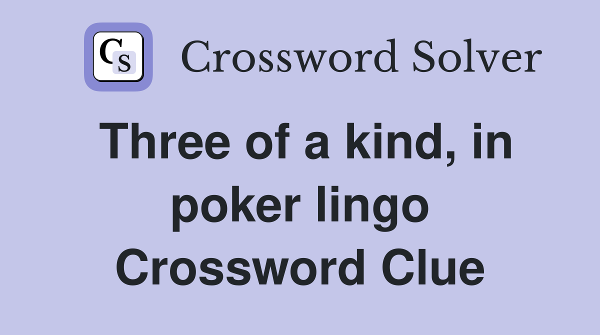 Three of a kind, in poker lingo Crossword Clue