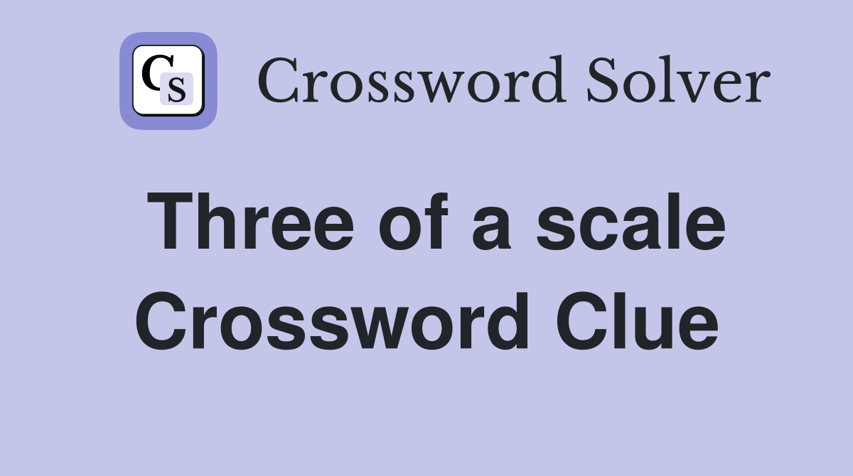 Three of a scale Crossword Clue