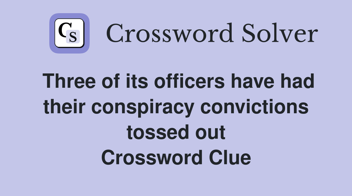 Three of its officers have had their conspiracy convictions tossed out Crossword Clue