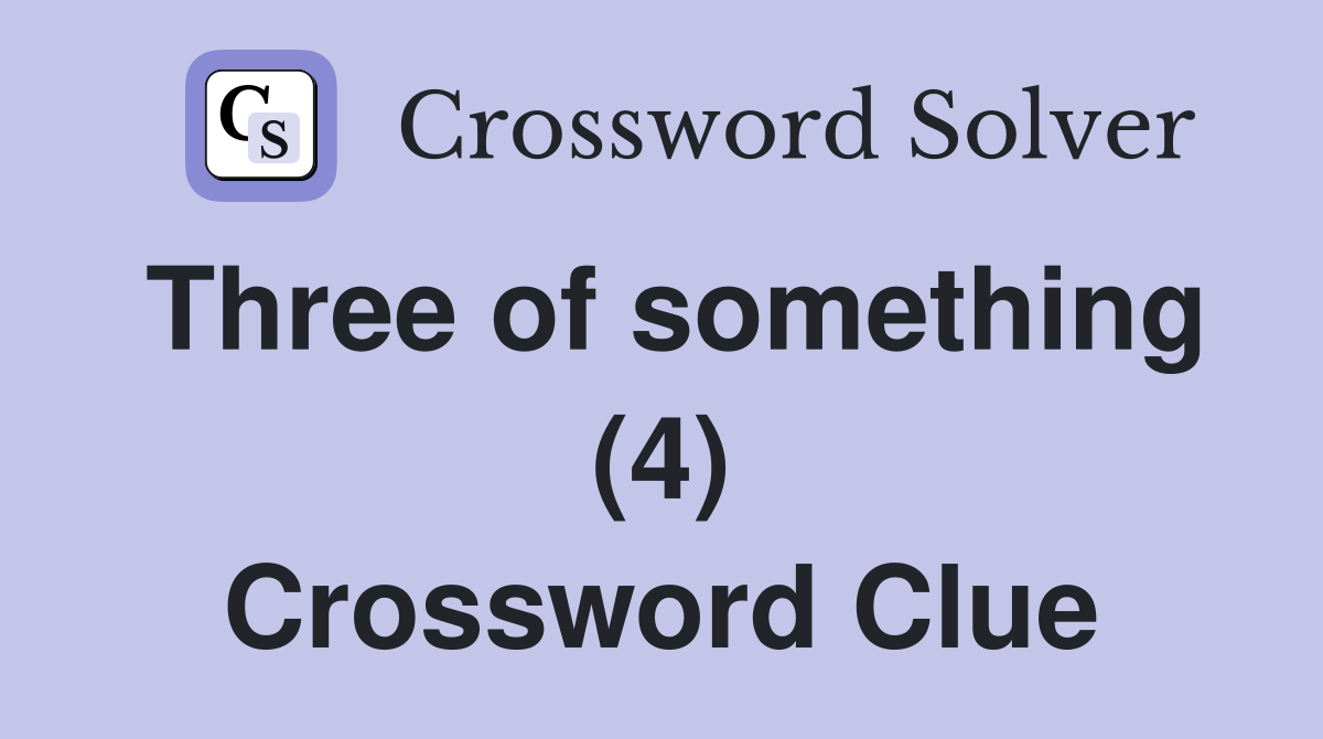 Three of something (4) Crossword Clue