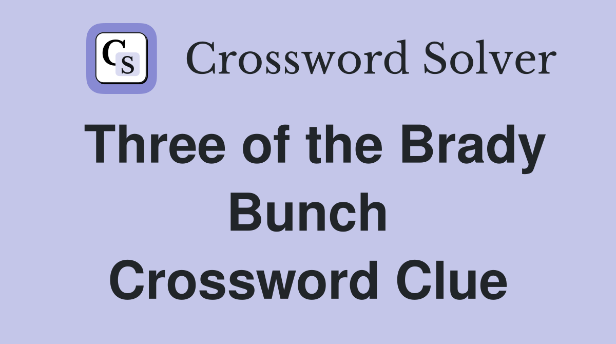 Three of the Brady Bunch Crossword Clue