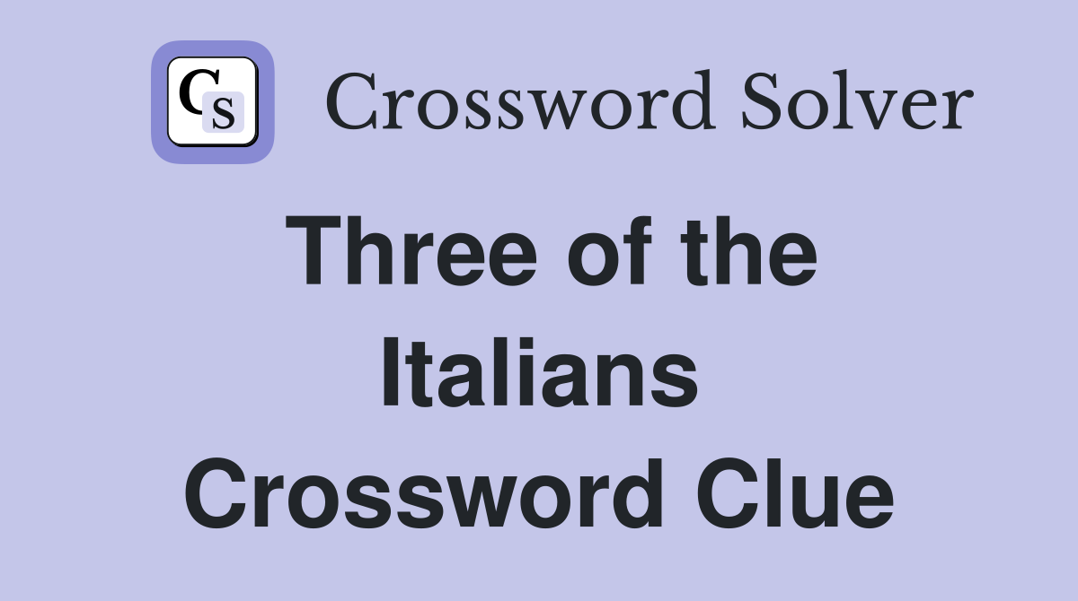 Three of the Italians Crossword Clue