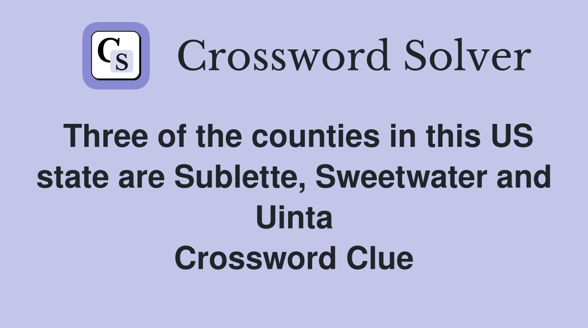 Three of the counties in this US state are Sublette, Sweetwater and Uinta Crossword Clue