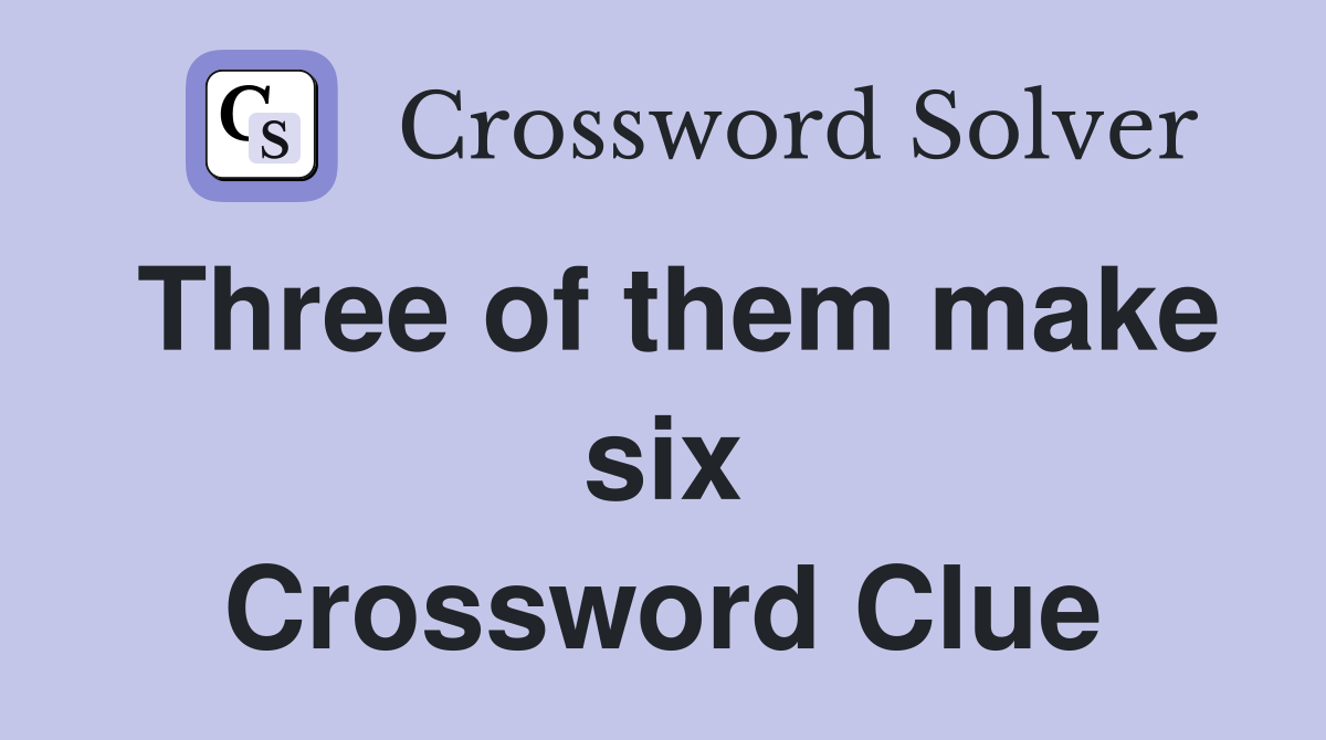 Three of them make six Crossword Clue