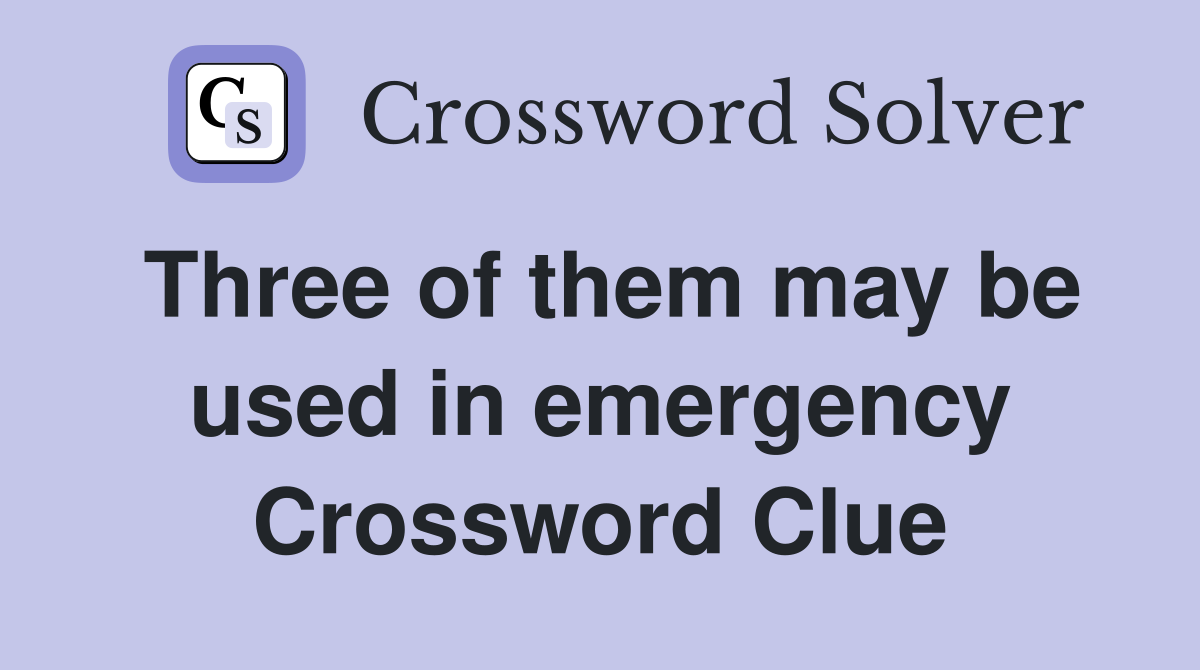 Three of them may be used in emergency Crossword Clue