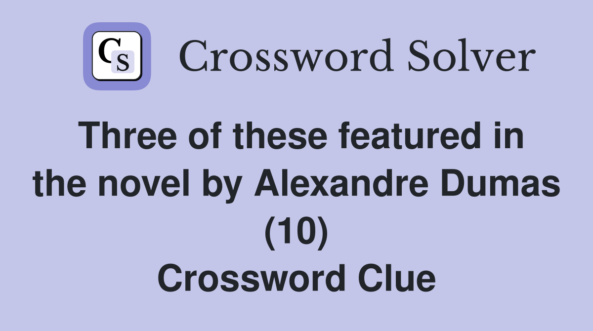 Three of these featured in the novel by Alexandre Dumas (10) Crossword Clue