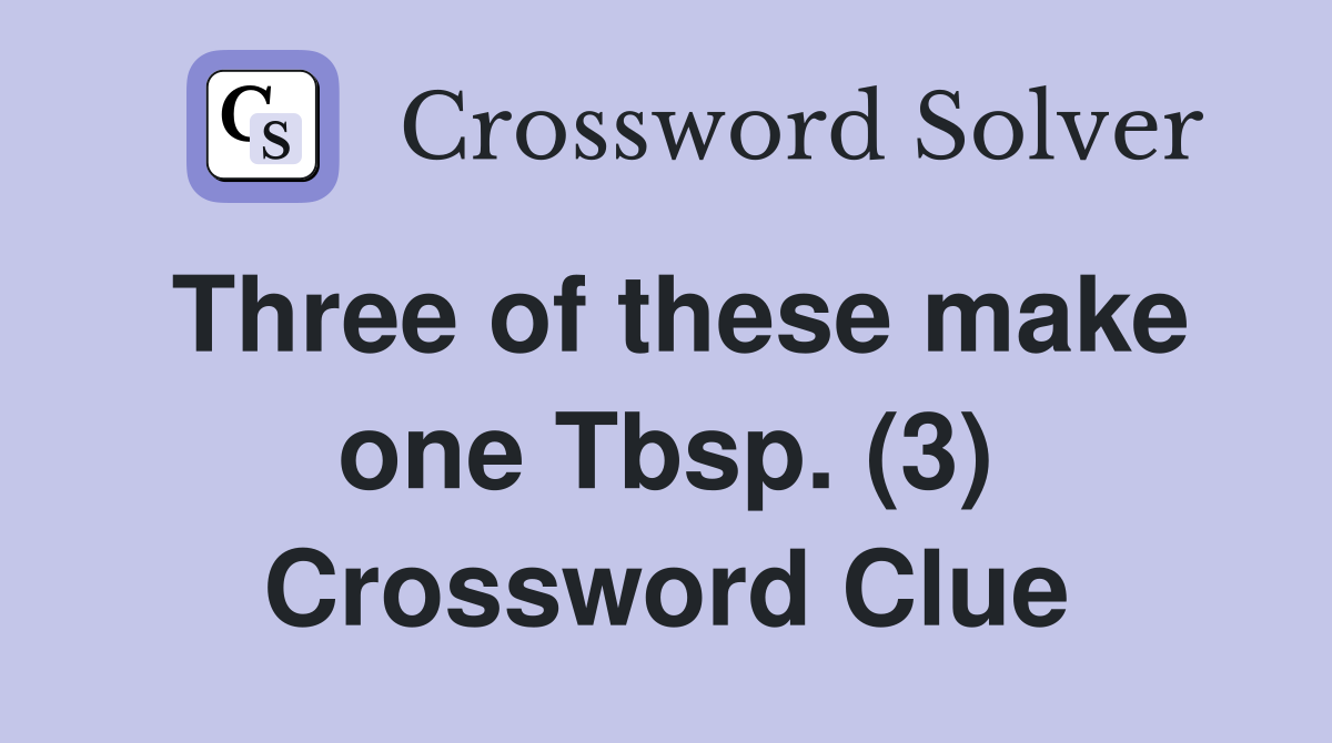 Three of these make one Tbsp. (3) Crossword Clue