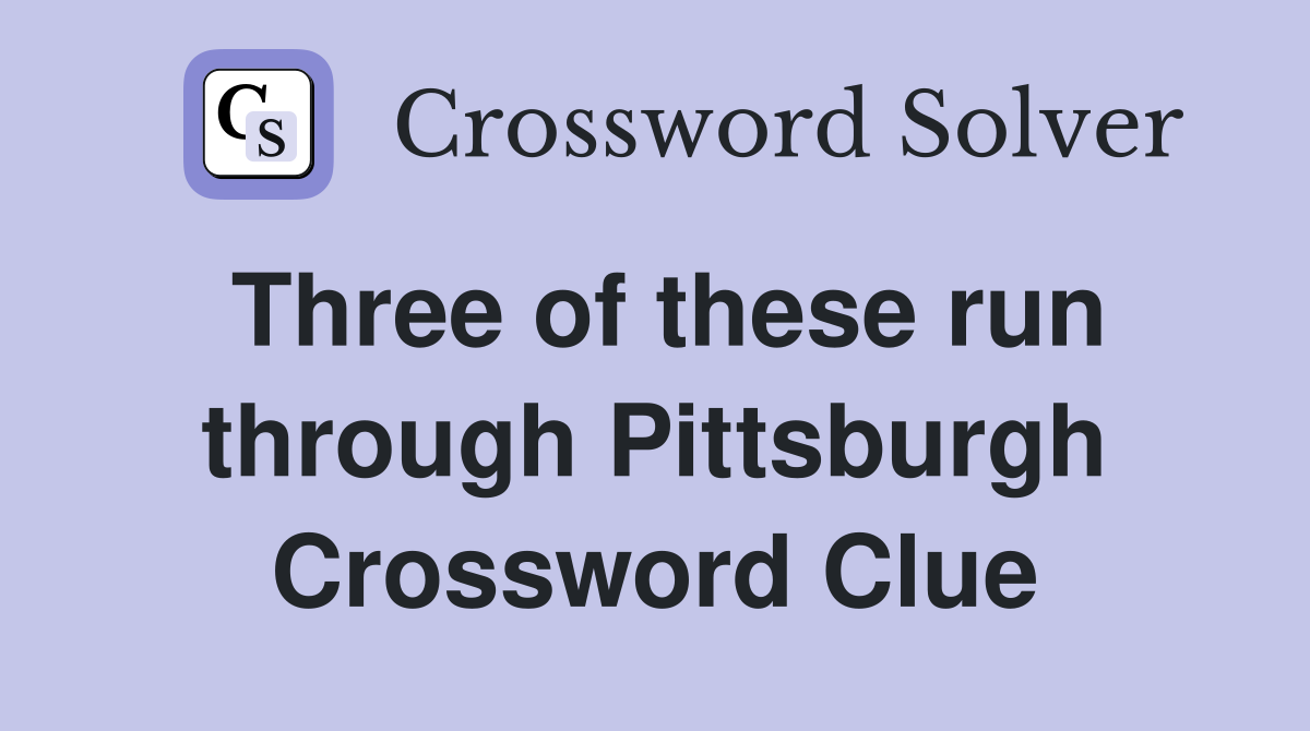 Three of these run through Pittsburgh Crossword Clue
